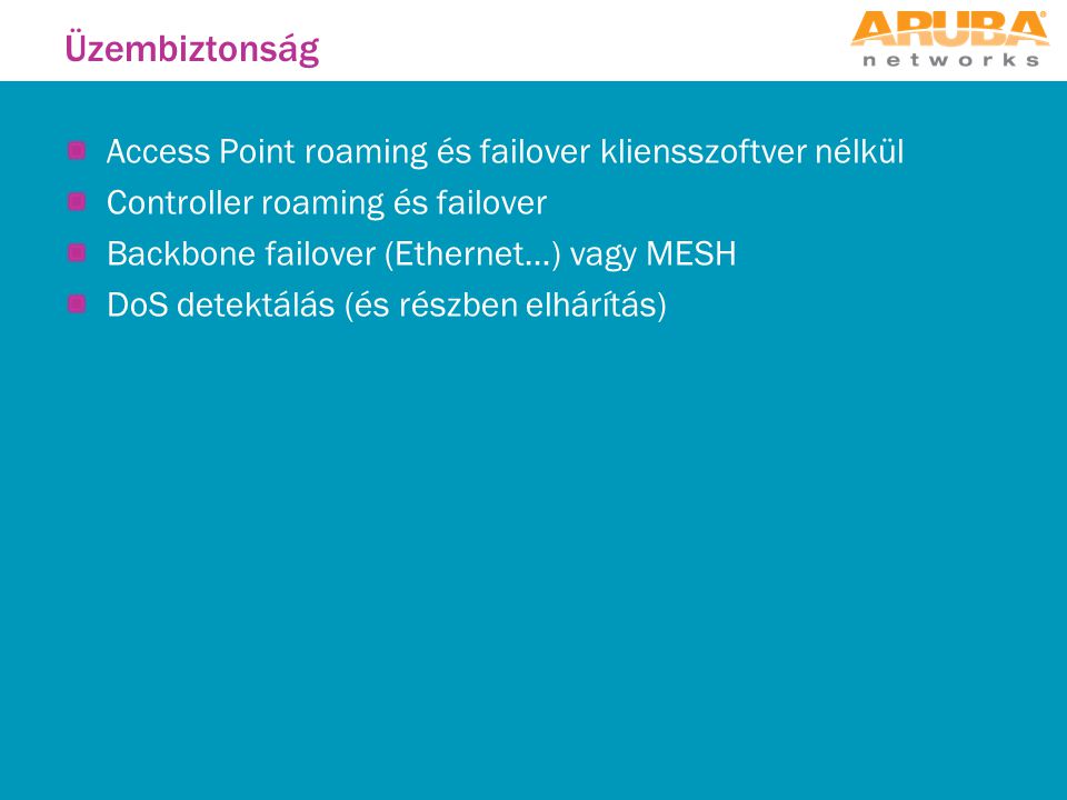 Access Point roaming és failover kliensszoftver nélkül Controller roaming és failover Backbone failover (Ethernet…) vagy MESH DoS detektálás (és részben elhárítás) Üzembiztonság