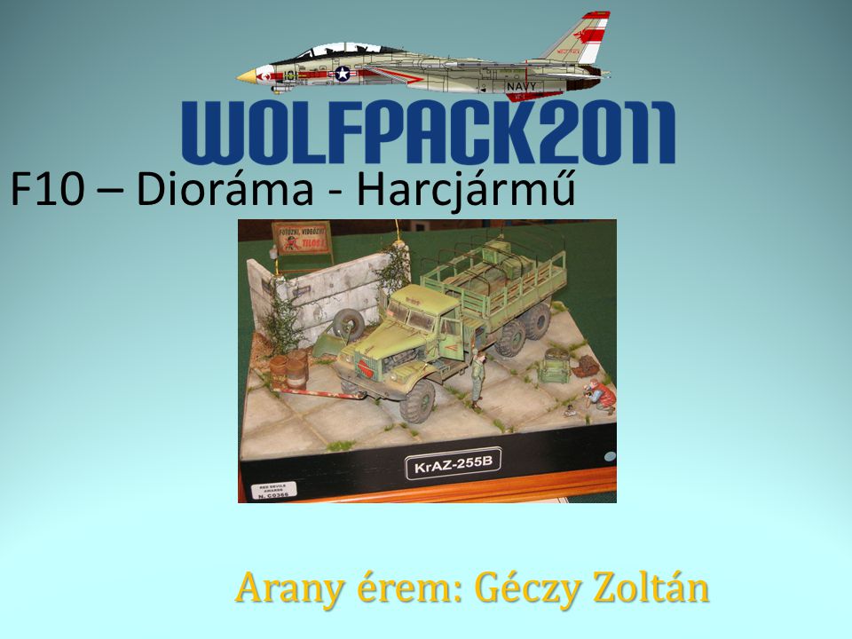 F10 – Dioráma - Harcjármű Arany érem: Géczy Zoltán