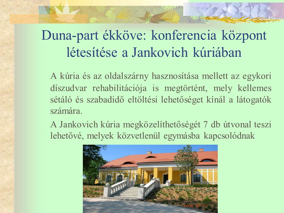 Duna-part ékköve: konferencia központ létesítése a Jankovich kúriában A kúria és az oldalszárny hasznosítása mellett az egykori díszudvar rehabilitációja is megtörtént, mely kellemes sétáló és szabadidő eltöltési lehetőséget kínál a látogatók számára.