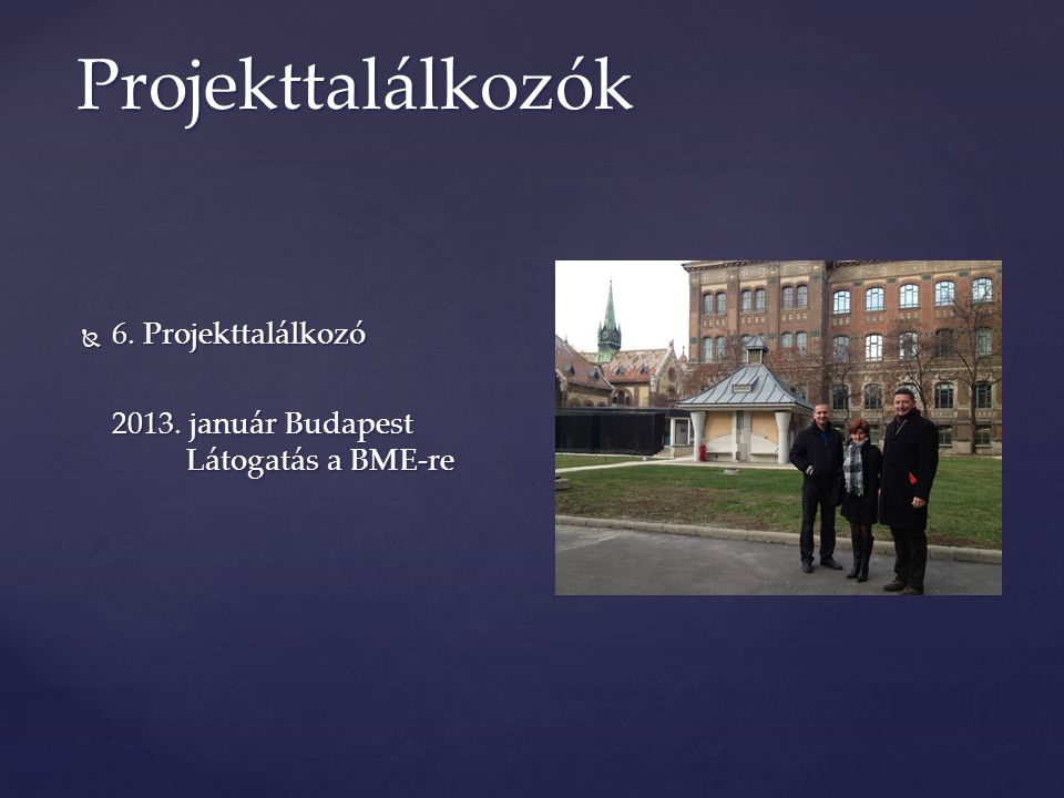  6. Projekttalálkozó január Budapest Látogatás a BME-re Projekttalálkozók