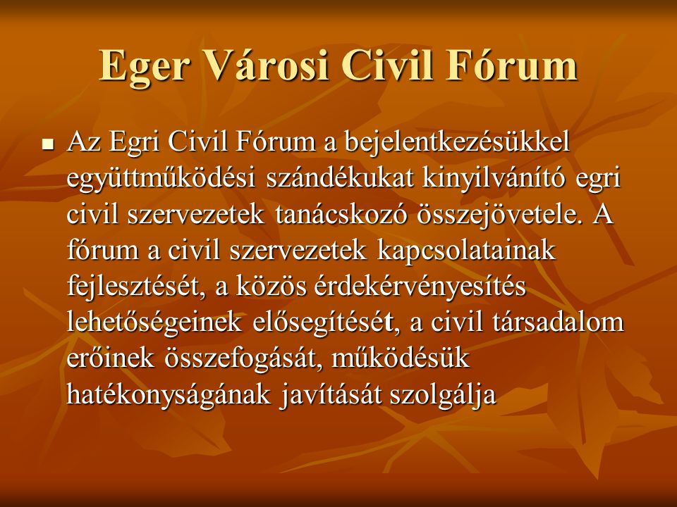 Eger Városi Civil Fórum  Az Egri Civil Fórum a bejelentkezésükkel együttműködési szándékukat kinyilvánító egri civil szervezetek tanácskozó összejövetele.