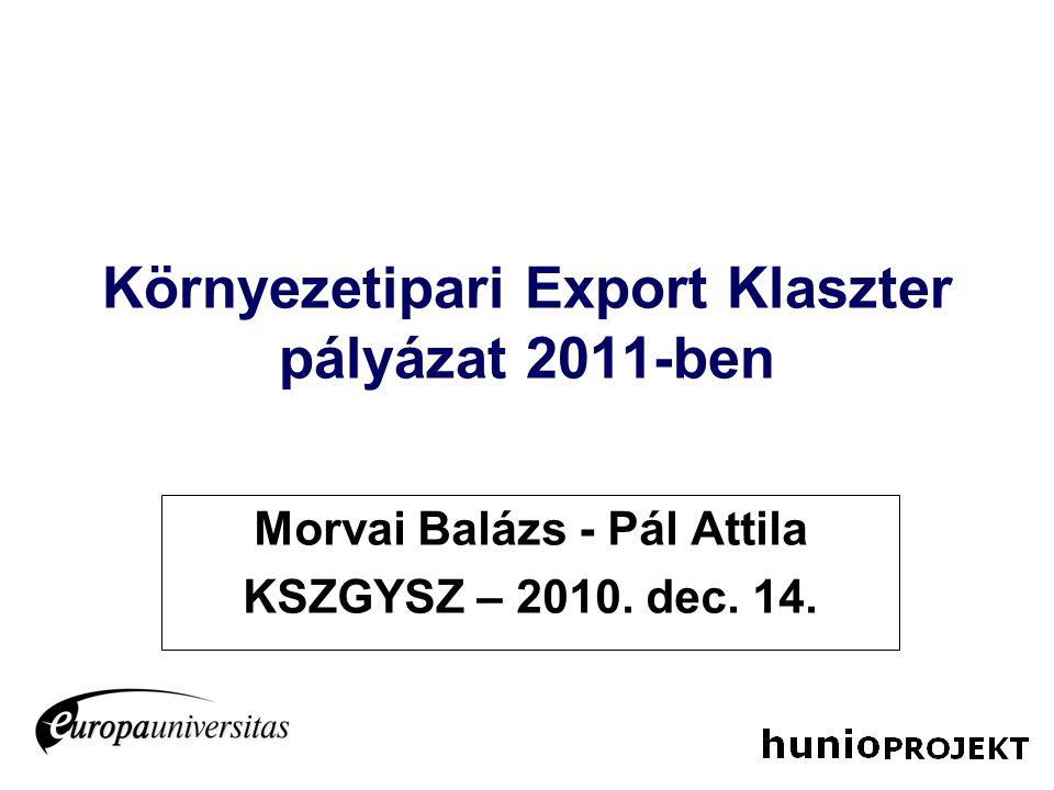 Környezetipari Export Klaszter pályázat 2011-ben Morvai Balázs - Pál Attila KSZGYSZ – 2010.