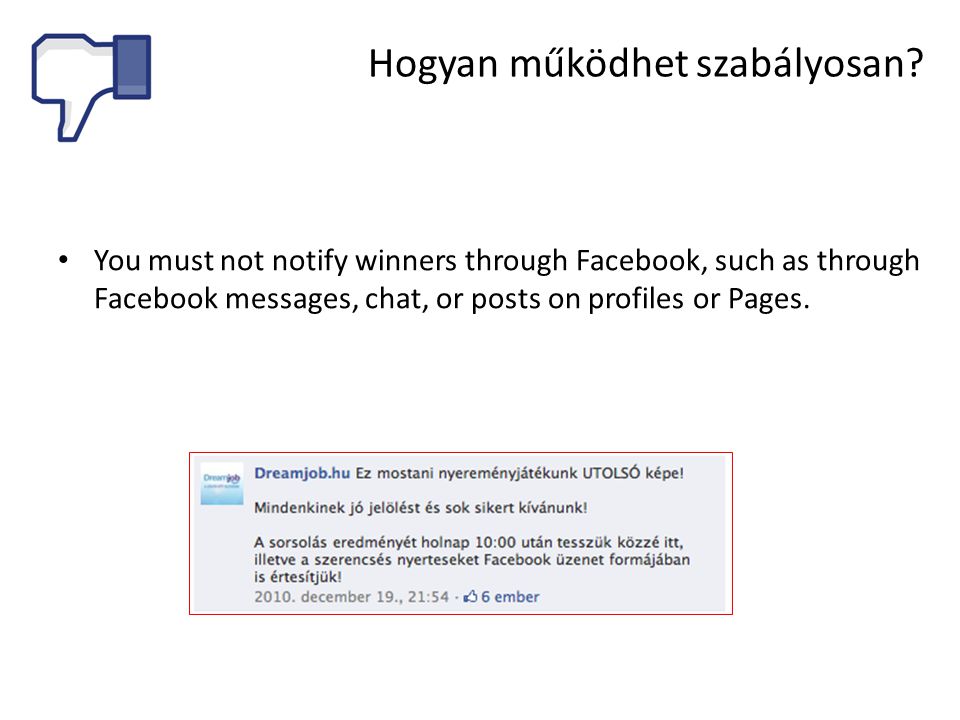 • You must not notify winners through Facebook, such as through Facebook messages, chat, or posts on profiles or Pages.