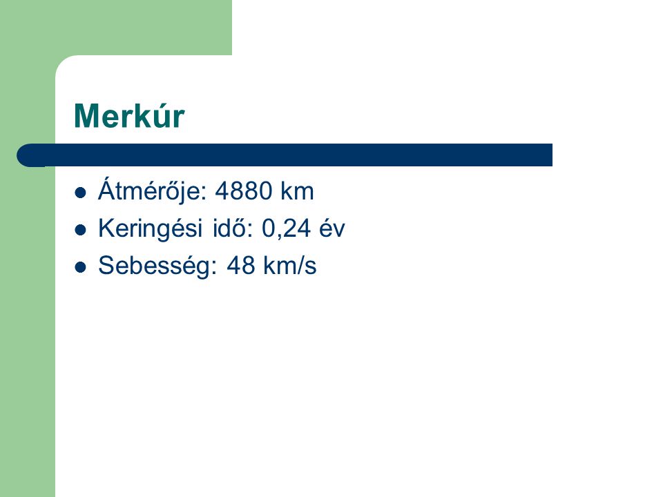 Merkúr  Átmérője: 4880 km  Keringési idő: 0,24 év  Sebesség: 48 km/s