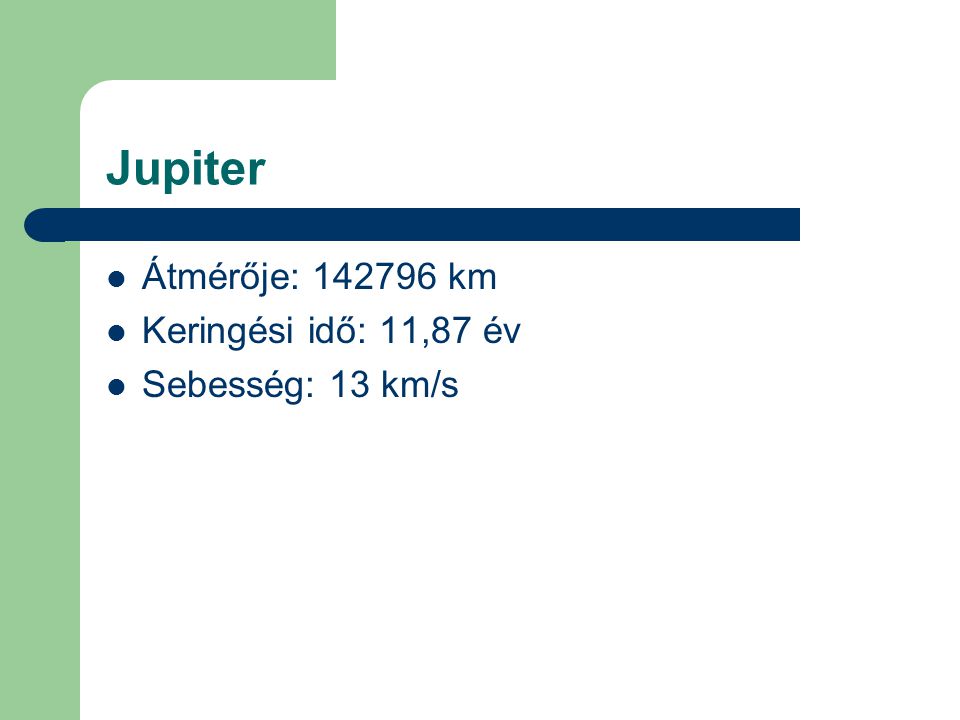 Jupiter  Átmérője: km  Keringési idő: 11,87 év  Sebesség: 13 km/s