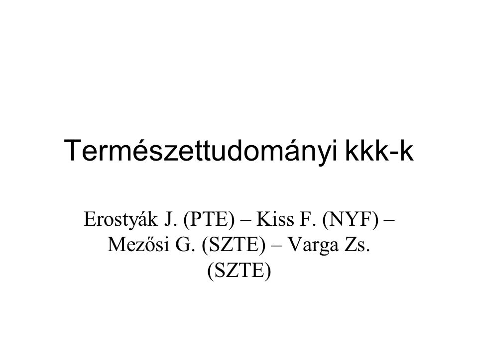 Természettudományi kkk-k Erostyák J. (PTE) – Kiss F. (NYF) – Mezősi G. (SZTE) – Varga Zs. (SZTE)