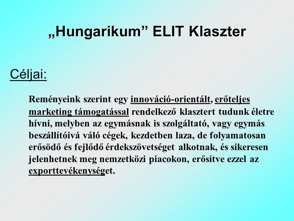 „Hungarikum ELIT Klaszter Céljai: Reményeink szerint egy innováció-orientált, erőteljes marketing támogatással rendelkező klasztert tudunk életre hívni, melyben az egymásnak is szolgáltató, vagy egymás beszállítóivá váló cégek, kezdetben laza, de folyamatosan erősödő és fejlődő érdekszövetséget alkotnak, és sikeresen jelenhetnek meg nemzetközi piacokon, erősítve ezzel az exporttevékenységet.