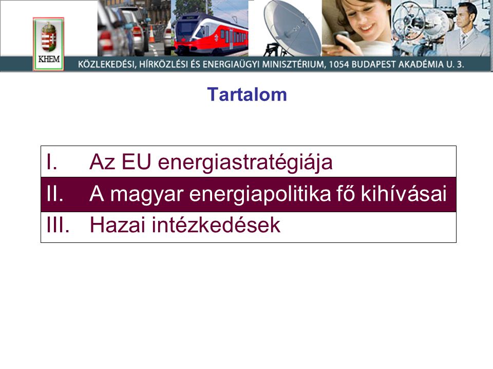 Tartalom I.Az EU energiastratégiája II.A magyar energiapolitika fő kihívásai III.Hazai intézkedések
