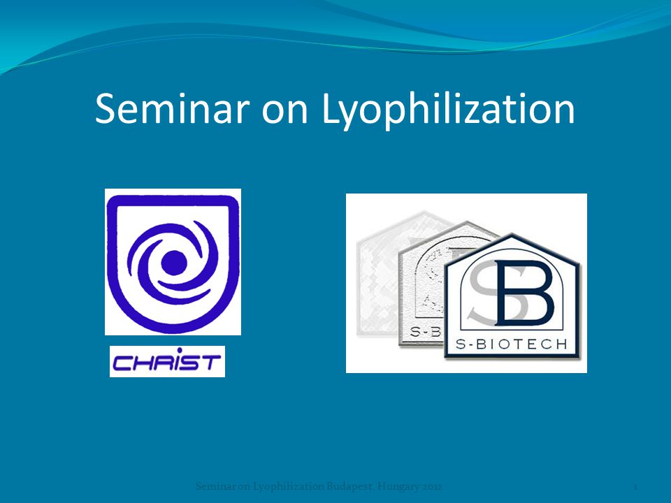 Seminar on Lyophilization Seminar on Lyophilization Budapest, Hungary 20121