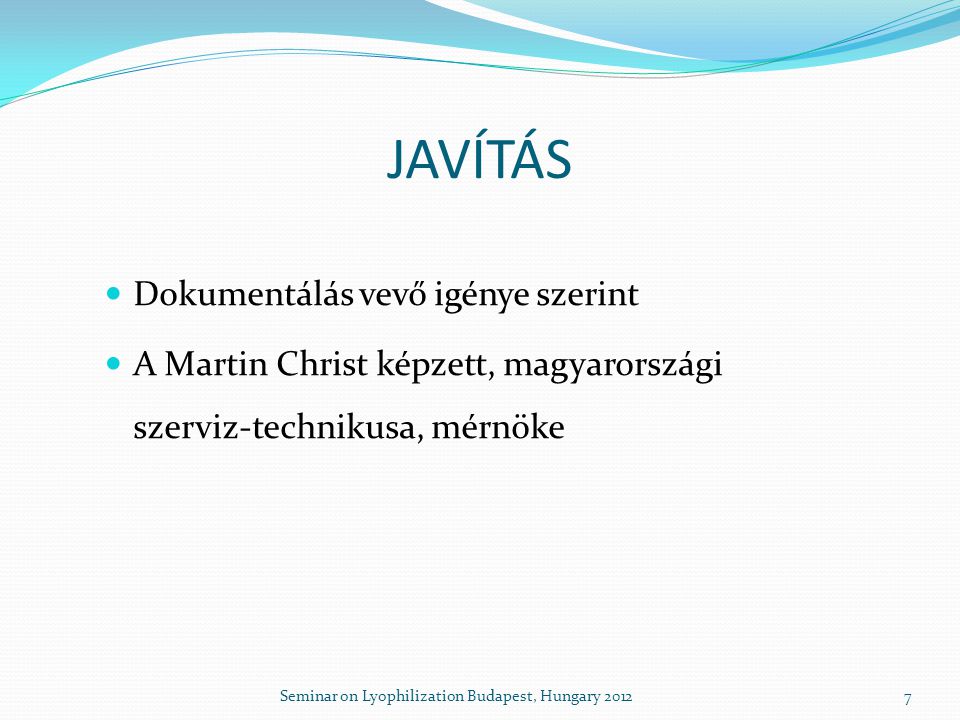 JAVÍTÁS  Dokumentálás vevő igénye szerint  A Martin Christ képzett, magyarországi szerviz-technikusa, mérnöke 7Seminar on Lyophilization Budapest, Hungary 2012