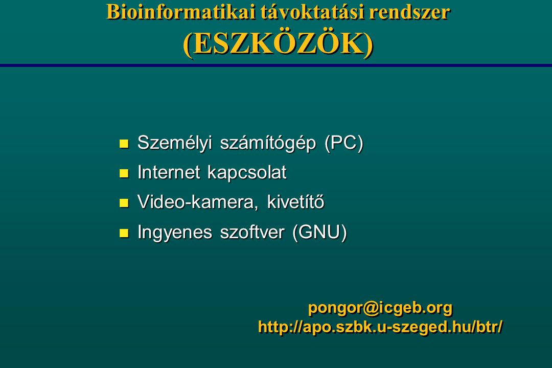 Bioinformatikai távoktatási rendszer (ESZKÖZÖK) n Személyi számítógép (PC) n Internet kapcsolat n Video-kamera, kivetítő n Ingyenes szoftver (GNU)