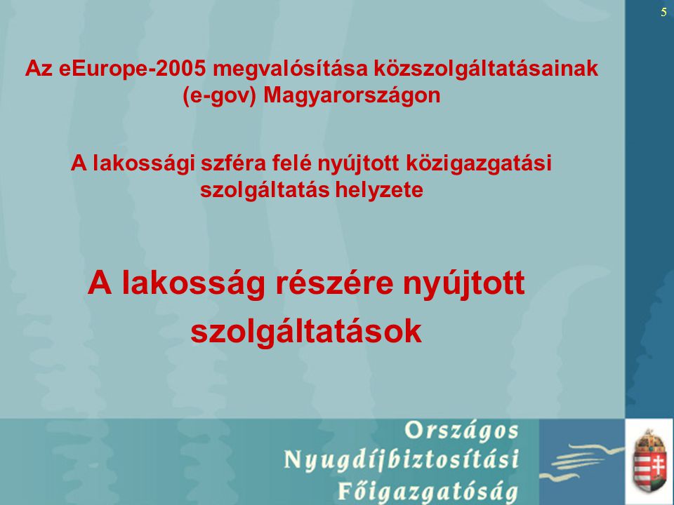 5 A lakosság részére nyújtott szolgáltatások Az eEurope-2005 megvalósítása közszolgáltatásainak (e-gov) Magyarországon A lakossági szféra felé nyújtott közigazgatási szolgáltatás helyzete