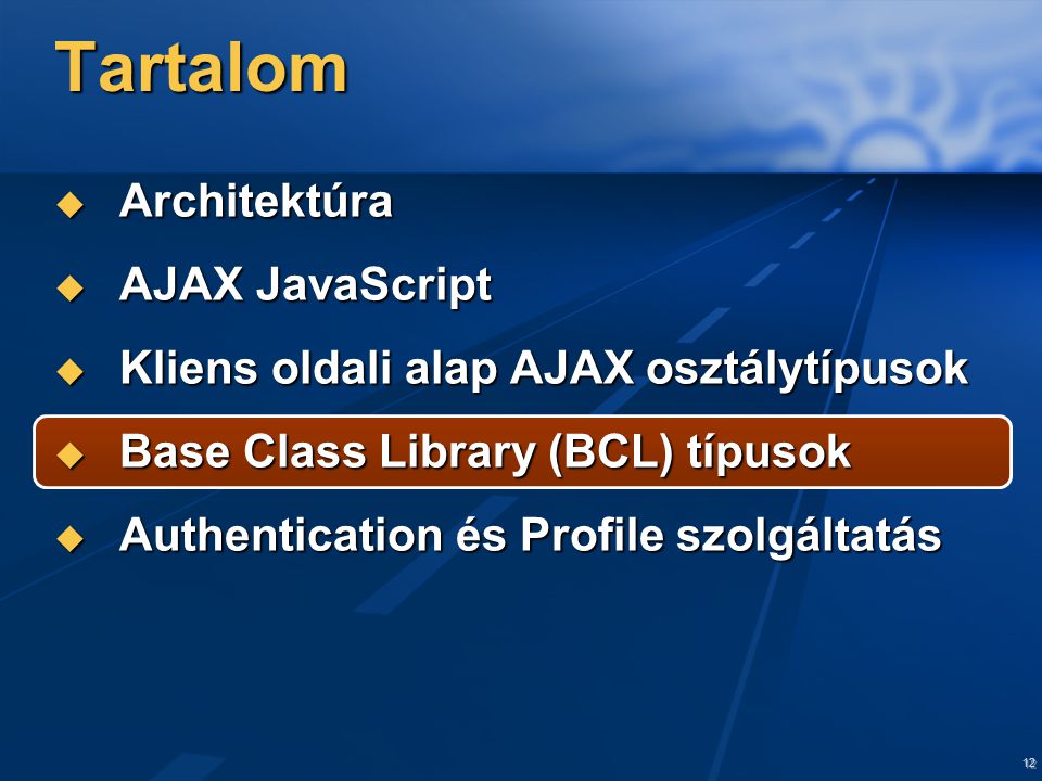 12 Tartalom  Architektúra  AJAX JavaScript  Kliens oldali alap AJAX osztálytípusok  Base Class Library (BCL) típusok  Authentication és Profile szolgáltatás