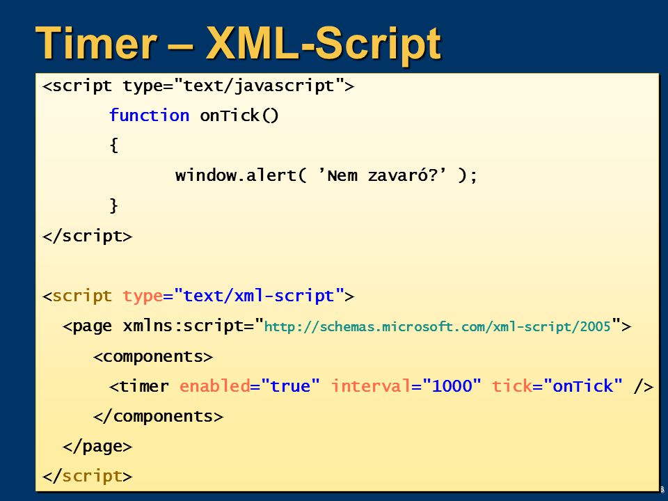 16 Timer – XML-Script function onTick() { window.alert( ’Nem zavaró ’ ); } function onTick() { window.alert( ’Nem zavaró ’ ); }