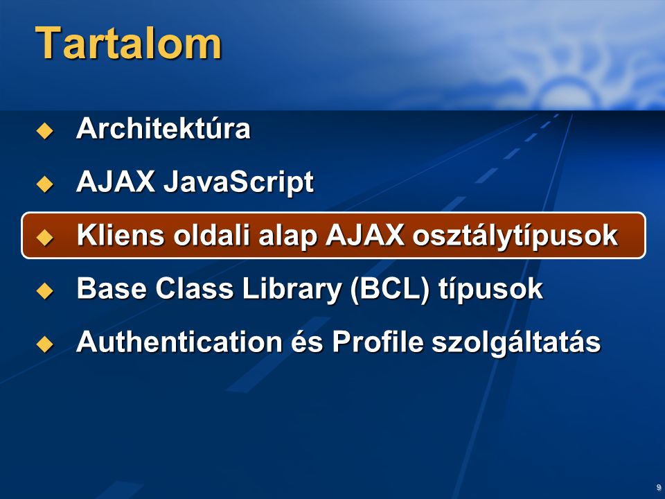 9 Tartalom  Architektúra  AJAX JavaScript  Kliens oldali alap AJAX osztálytípusok  Base Class Library (BCL) típusok  Authentication és Profile szolgáltatás