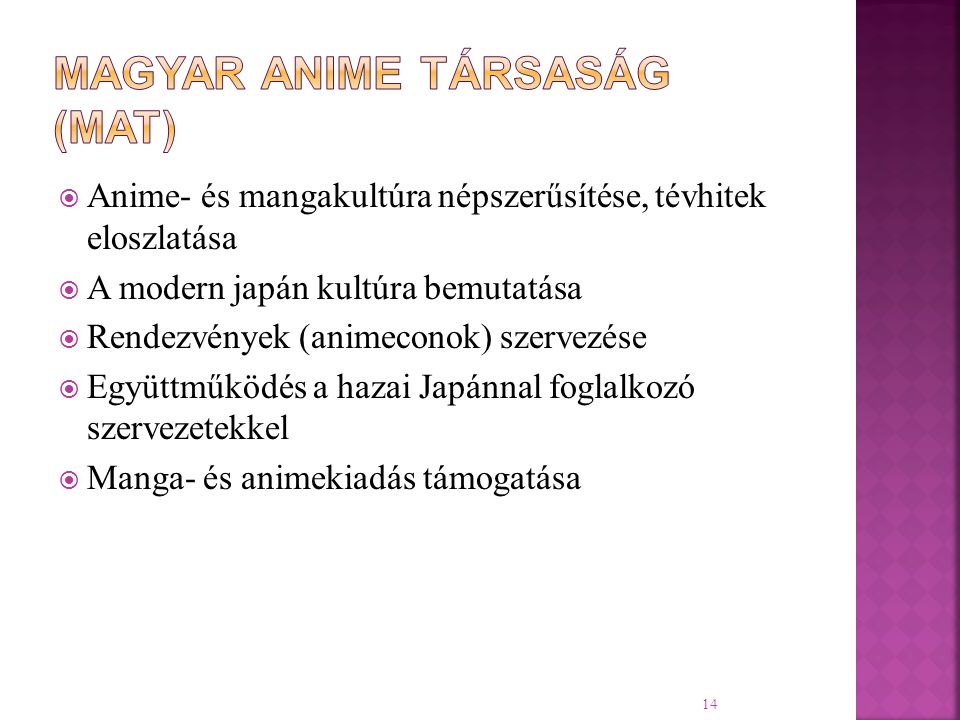 14  Anime- és mangakultúra népszerűsítése, tévhitek eloszlatása  A modern japán kultúra bemutatása  Rendezvények (animeconok) szervezése  Együttműködés a hazai Japánnal foglalkozó szervezetekkel  Manga- és animekiadás támogatása