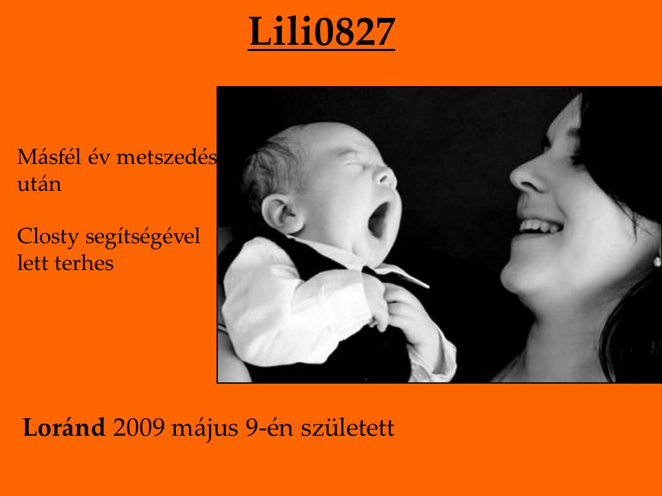 Lili0827 Másfél év metszedés után Closty segítségével lett terhes Loránd 2009 május 9-én született