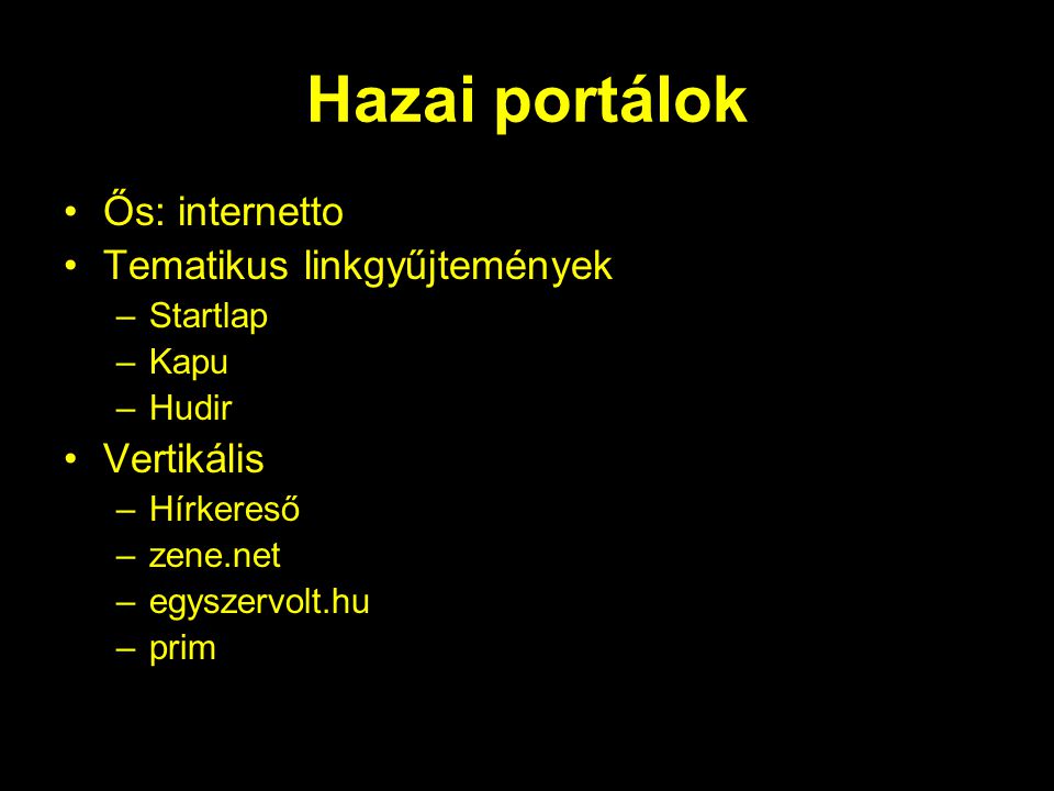 Hazai portálok Ős: internetto Tematikus linkgyűjtemények –Startlap –Kapu –Hudir Vertikális –Hírkereső –zene.net –egyszervolt.hu –prim