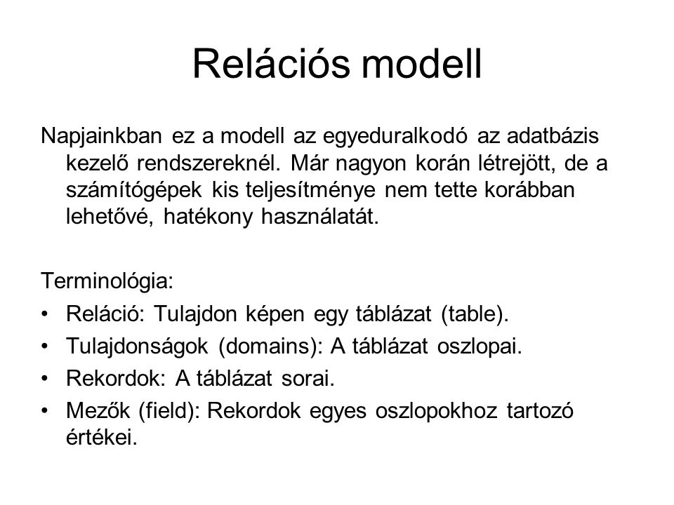 Relációs modell Napjainkban ez a modell az egyeduralkodó az adatbázis kezelő rendszereknél.