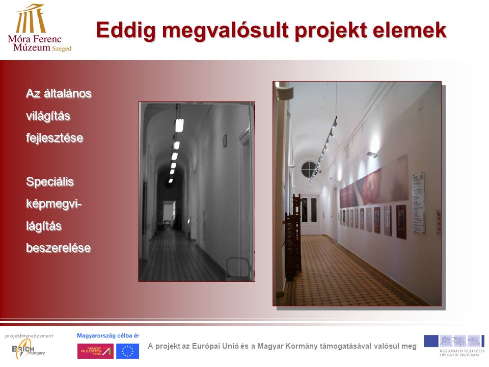 Eddig megvalósult projekt elemek Az általános világításfejlesztéseSpeciálisképmegvi-lágításbeszerelése A projekt az Európai Unió és a Magyar Kormány támogatásával valósul meg projektmenedzsment