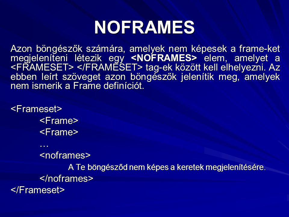 NOFRAMES Azon böngészők számára, amelyek nem képesek a frame-ket megjeleníteni létezik egy elem, amelyet a tag-ek között kell elhelyezni.