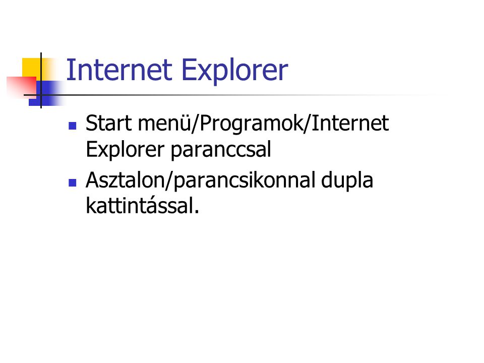Internet Explorer Start menü/Programok/Internet Explorer paranccsal Asztalon/parancsikonnal dupla kattintással.