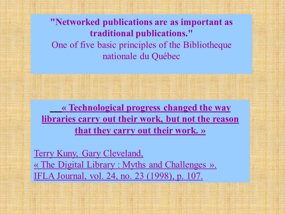 Networked publications are as important as traditional publications. One of five basic principles of the Bibliotheque nationale du Québec « Technological progress changed the way libraries carry out their work, but not the reason that they carry out their work.