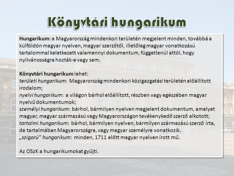 Hungarikum: a Magyarország mindenkori területén megjelent minden, továbbá a külföldön magyar nyelven, magyar szerzőtől, illetőleg magyar vonatkozású tartalommal keletkezett valamennyi dokumentum, függetlenül attól, hogy nyilvánosságra hozták-e vagy sem.