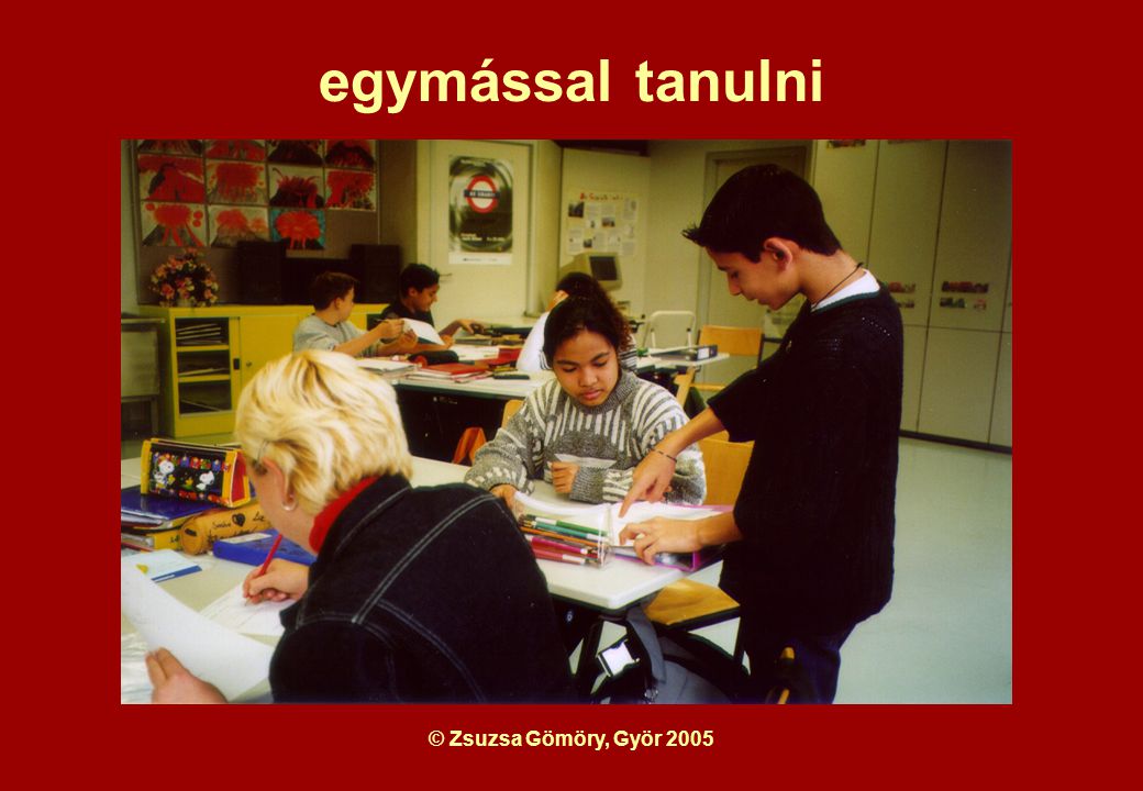 © Zsuzsa Gömöry, Györ 2005 egymással tanulni