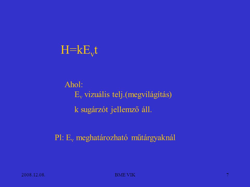 BME VIK7 H=kE v t Ahol: E v vizuális telj.(megvilágítás) k sugárzót jellemző áll.