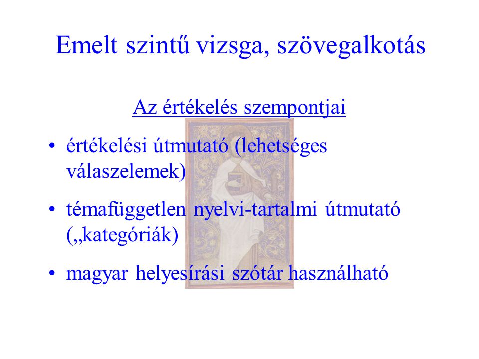 Emelt szintű vizsga, szövegalkotás Az értékelés szempontjai értékelési útmutató (lehetséges válaszelemek) témafüggetlen nyelvi-tartalmi útmutató („kategóriák) magyar helyesírási szótár használható