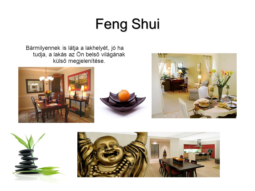 Feng Shui Bármilyennek is látja a lakhelyét, jó ha tudja, a lakás az Ön belső világának külső megjelenítése.