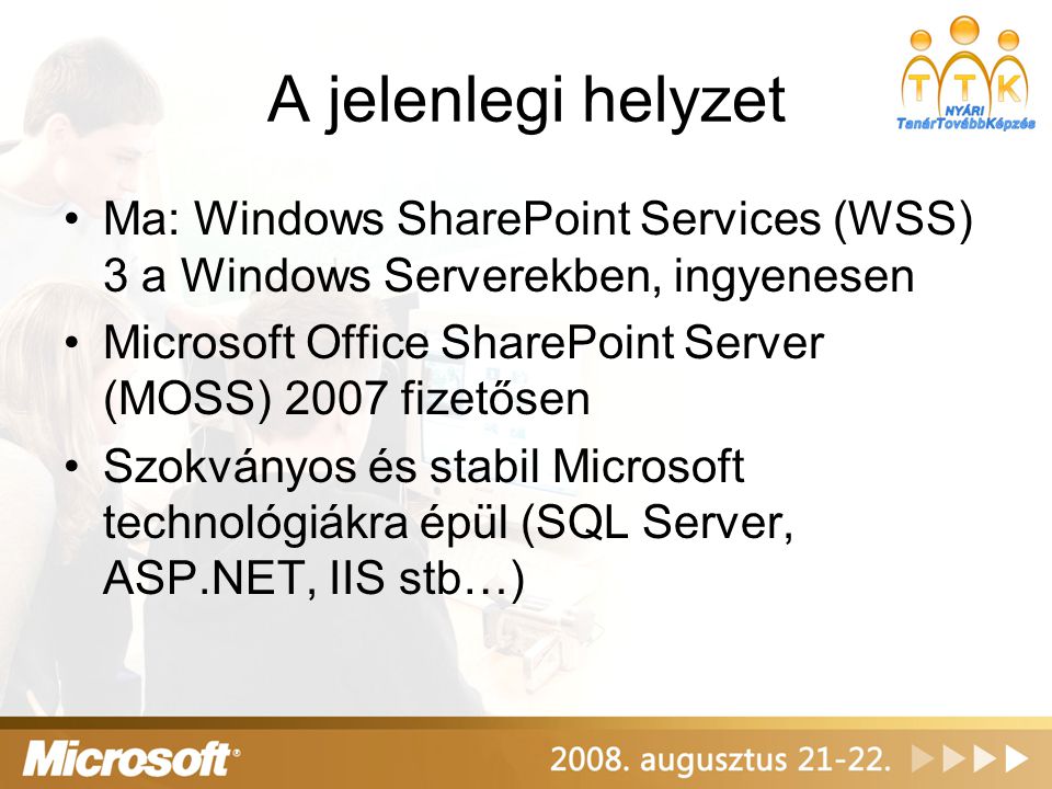 A jelenlegi helyzet Ma: Windows SharePoint Services (WSS) 3 a Windows Serverekben, ingyenesen Microsoft Office SharePoint Server (MOSS) 2007 fizetősen Szokványos és stabil Microsoft technológiákra épül (SQL Server, ASP.NET, IIS stb…)