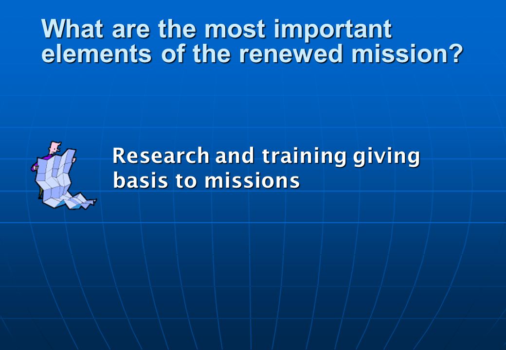 Research and training giving basis to missions What are the most important elements of the renewed mission