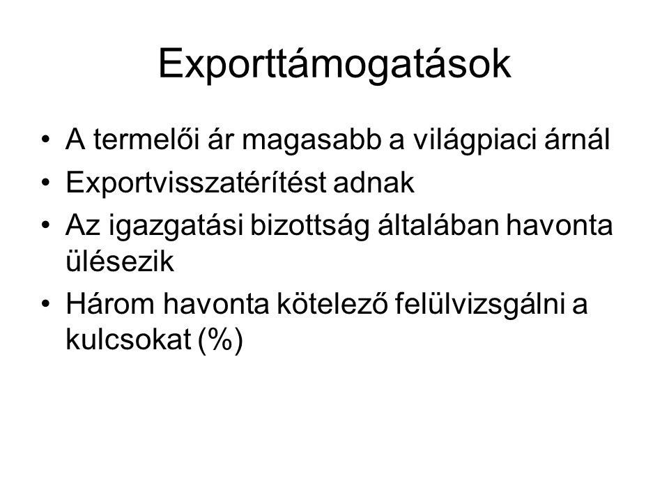 Exporttámogatások A termelői ár magasabb a világpiaci árnál Exportvisszatérítést adnak Az igazgatási bizottság általában havonta ülésezik Három havonta kötelező felülvizsgálni a kulcsokat (%)
