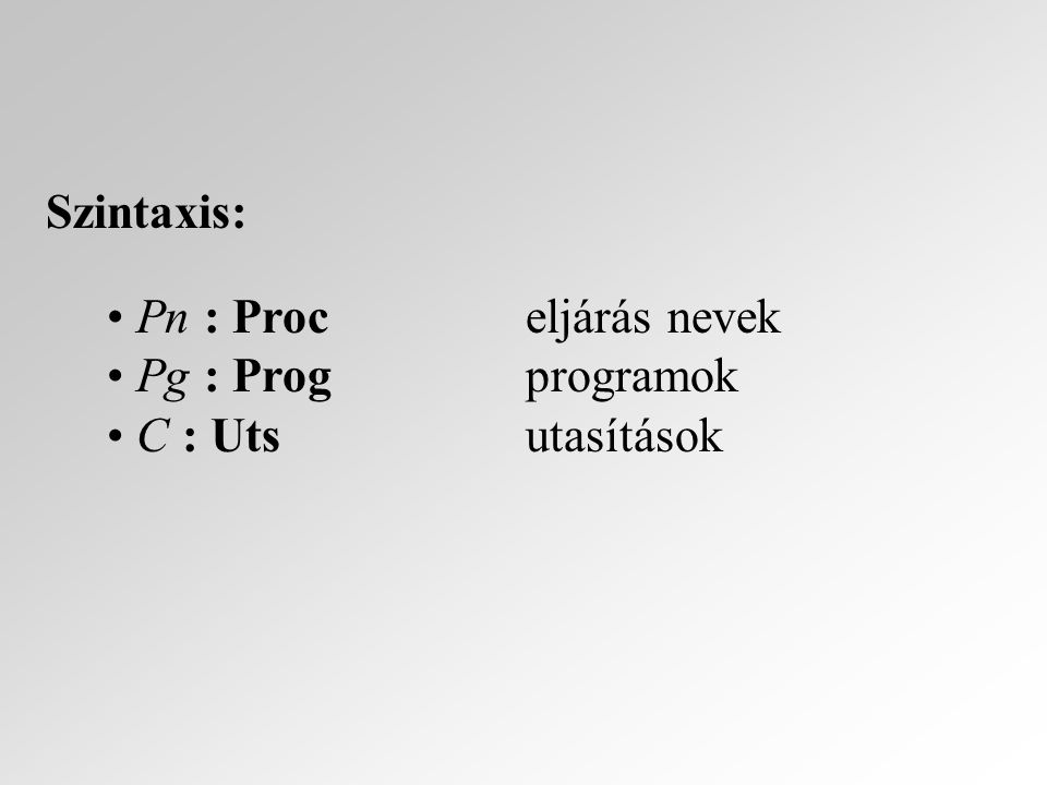 Szintaxis: Pn : Proc eljárás nevek Pg : Progprogramok C : Utsutasítások