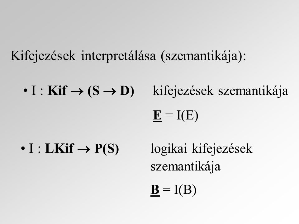Kifejezések interpretálása (szemantikája): I : Kif  (S  D) kifejezések szemantikája E = I(E) I : LKif  P(S) logikai kifejezések szemantikája B = I(B)