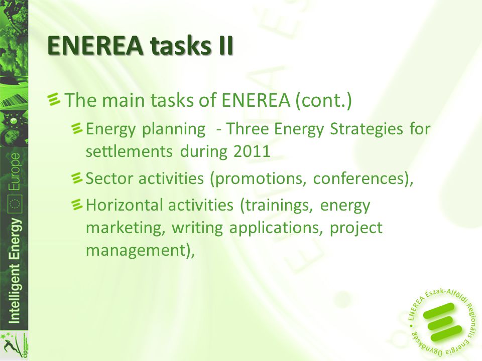 ENEREA tasks II The main tasks of ENEREA (cont.) Energy planning - Three Energy Strategies for settlements during 2011 Sector activities (promotions, conferences), Horizontal activities (trainings, energy marketing, writing applications, project management),
