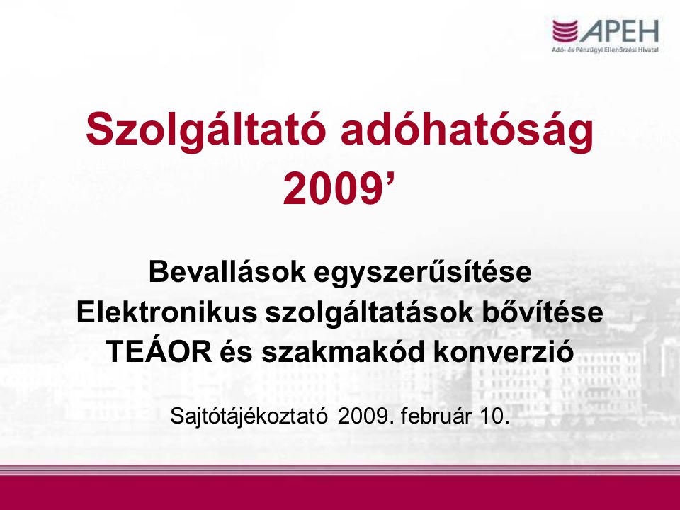 Szolgáltató adóhatóság 2009’ Bevallások egyszerűsítése Elektronikus szolgáltatások bővítése TEÁOR és szakmakód konverzió Sajtótájékoztató 2009.