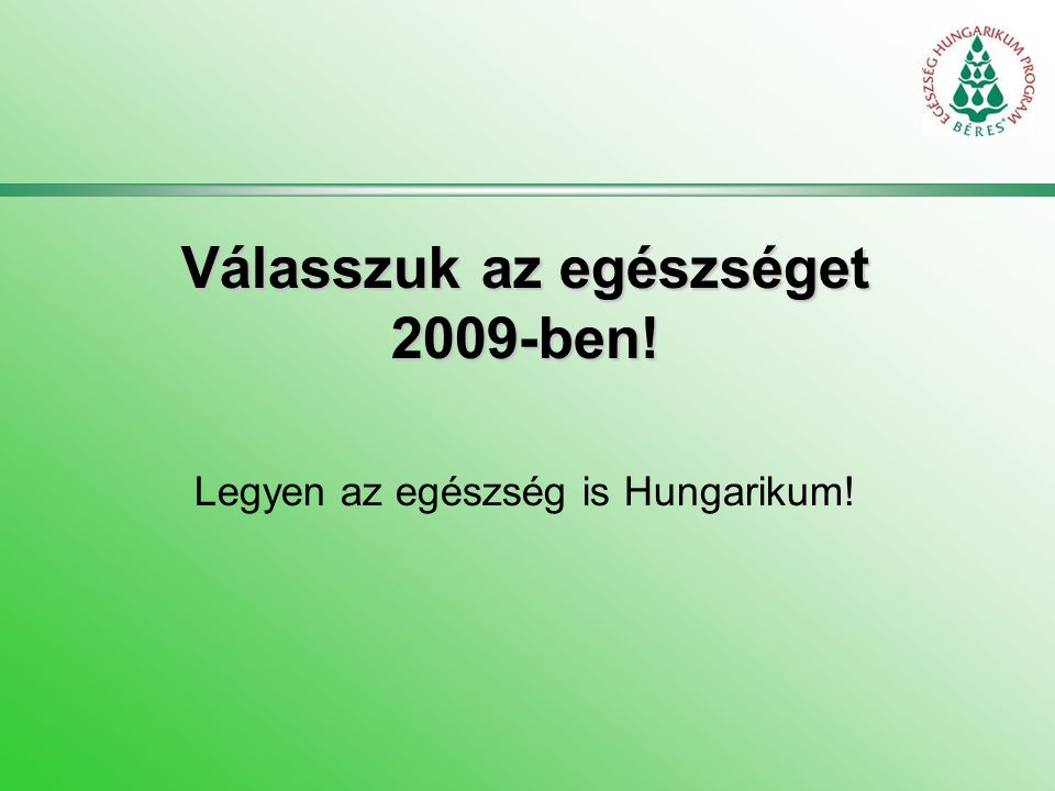 Válasszuk az egészséget 2009-ben! Legyen az egészség is Hungarikum!