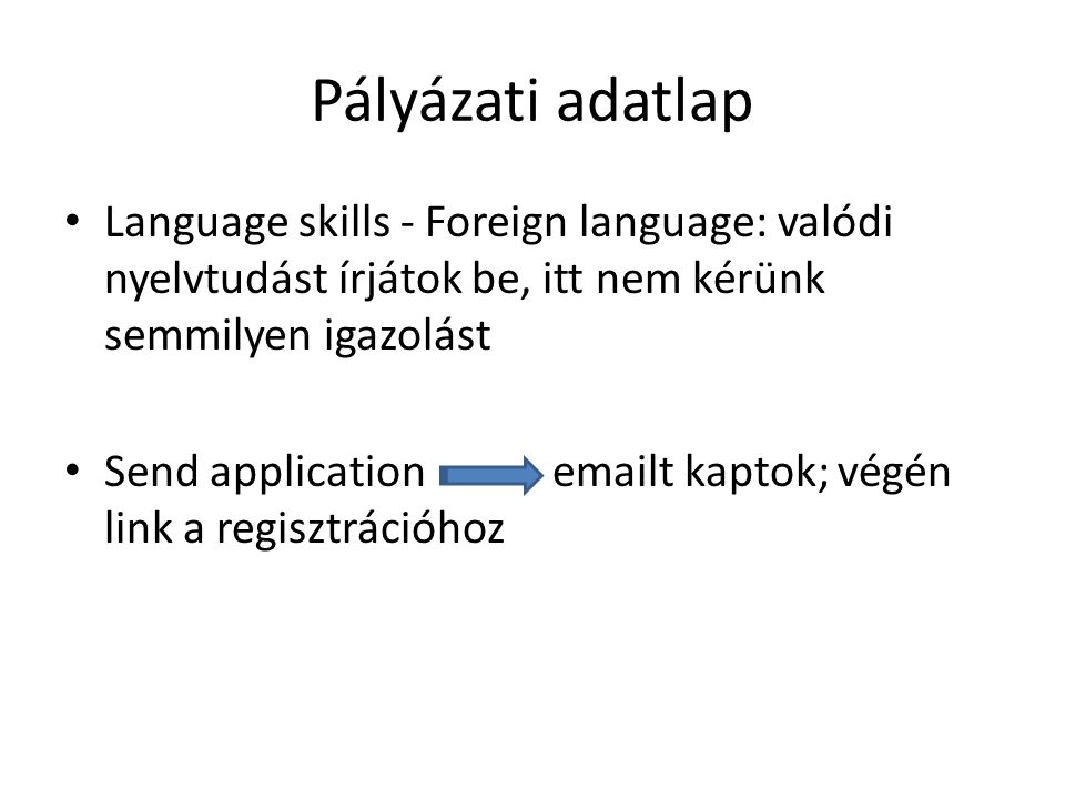 Pályázati adatlap Language skills - Foreign language: valódi nyelvtudást írjátok be, itt nem kérünk semmilyen igazolást Send application  t kaptok; végén link a regisztrációhoz