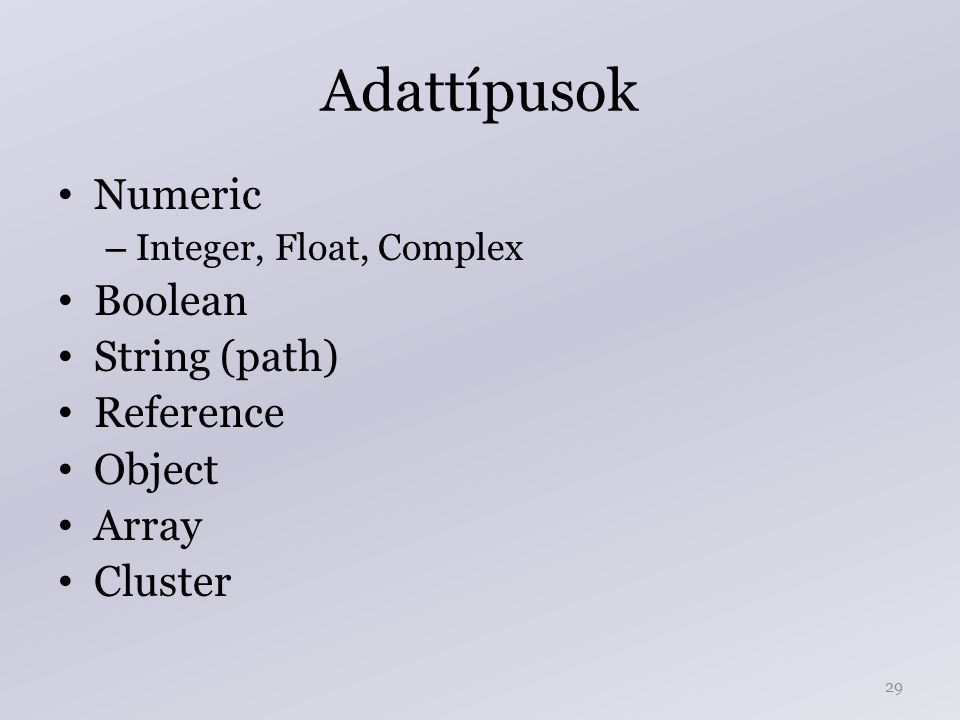 Adattípusok Numeric – Integer, Float, Complex Boolean String (path) Reference Object Array Cluster 29