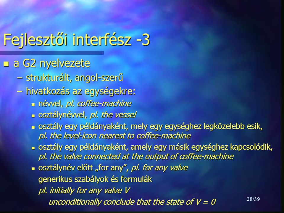28/39 Fejlesztői interfész -3 n a G2 nyelvezete –strukturált, angol-szerű –hivatkozás az egységekre: n névvel, pl.