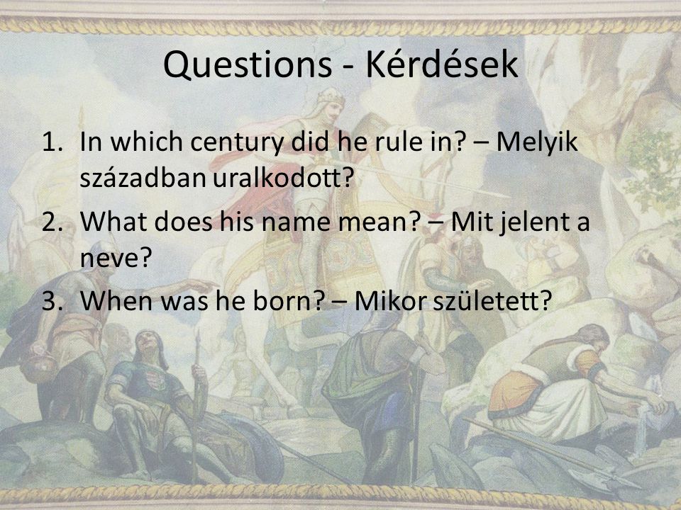 Questions - Kérdések 1.In which century did he rule in.