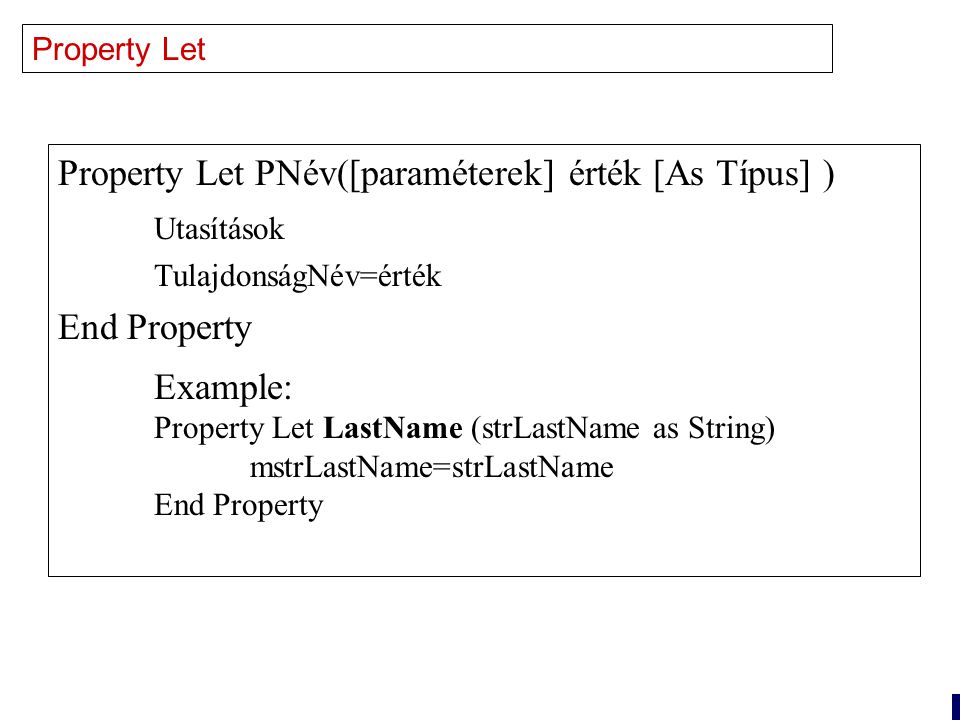 14 Property Let Property Let PNév([paraméterek] érték [As Típus] ) Utasítások TulajdonságNév=érték End Property Example: Property Let LastName (strLastName as String) mstrLastName=strLastName End Property