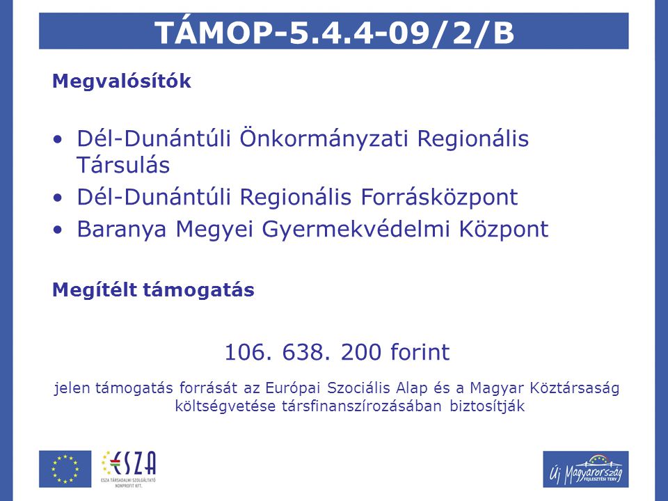 TÁMOP /2/B Megvalósítók Dél-Dunántúli Önkormányzati Regionális Társulás Dél-Dunántúli Regionális Forrásközpont Baranya Megyei Gyermekvédelmi Központ Megítélt támogatás 106.
