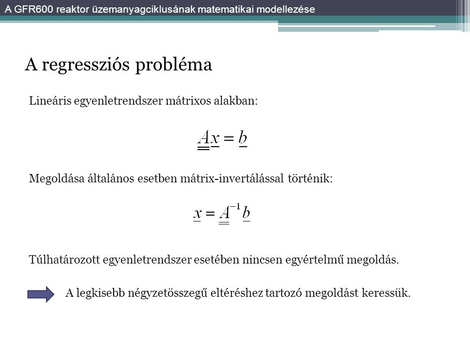 A regressziós probléma Lineáris egyenletrendszer mátrixos alakban: Megoldása általános esetben mátrix-invertálással történik: Túlhatározott egyenletrendszer esetében nincsen egyértelmű megoldás.