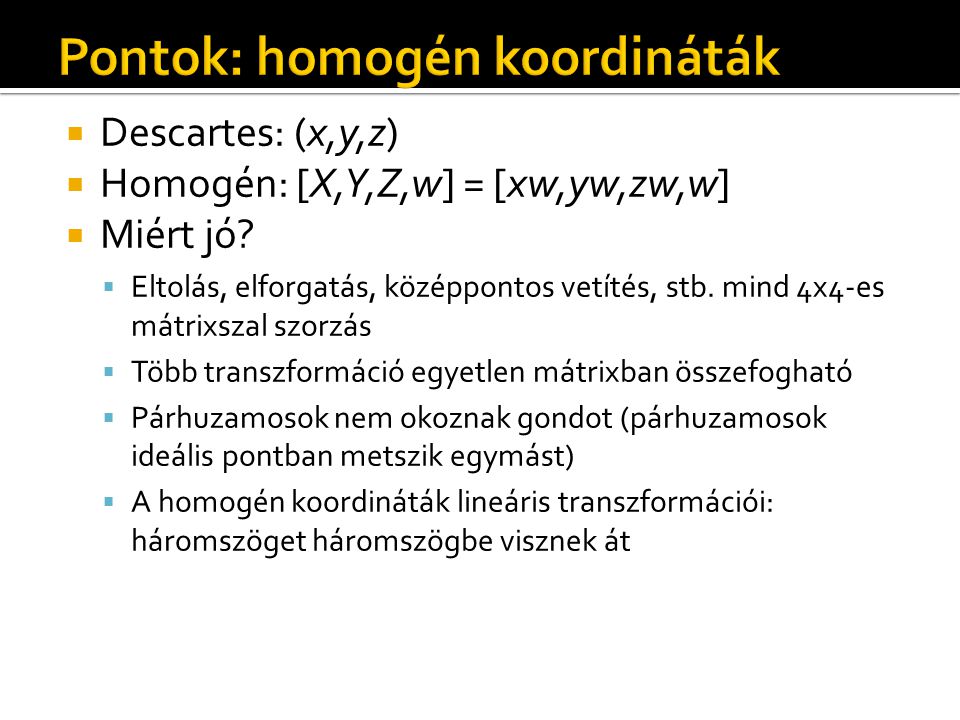  Descartes: (x,y,z)  Homogén: [X,Y,Z,w] = [xw,yw,zw,w]  Miért jó.