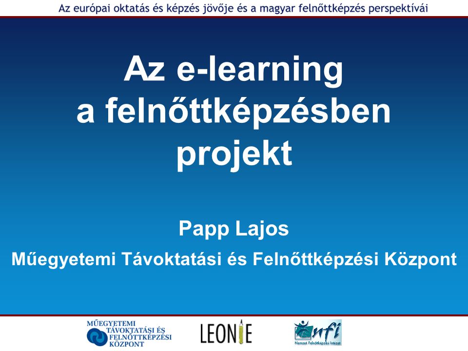 Az e-learning a felnőttképzésben projekt Papp Lajos Műegyetemi Távoktatási és Felnőttképzési Központ