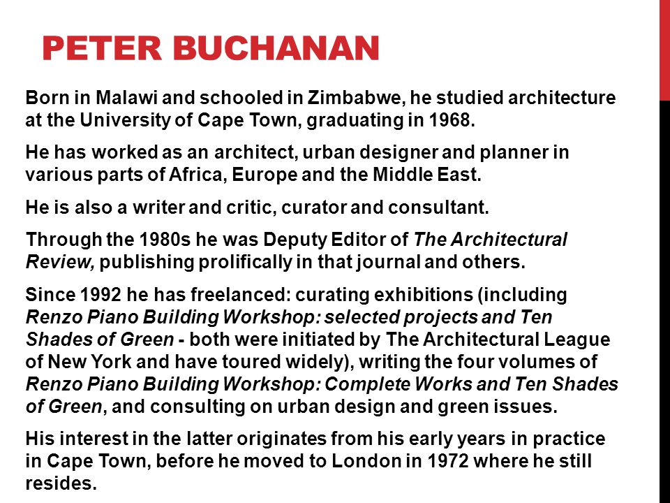PETER BUCHANAN Born in Malawi and schooled in Zimbabwe, he studied architecture at the University of Cape Town, graduating in 1968.